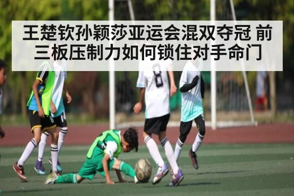 王楚钦孙颖莎亚运会混双夺冠 前三板压制力如何锁住对手命门