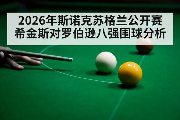 2026年斯诺克苏格兰公开赛希金斯对罗伯逊八强围球分析